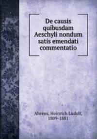 De causis quibusdam Aeschyli nondum satis emendati commentatio