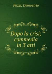 Dopo la crisi; commedia in 3 atti