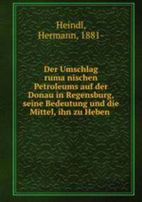 Der Umschlag ruma?nischen Petroleums auf der Donau in Regensburg, seine Bedeutung und die Mittel, ihn zu Heben