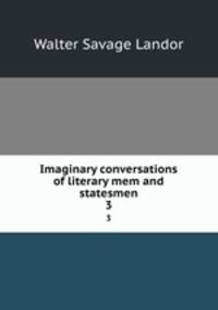 Imaginary conversations of literary mem and statesmen. 3