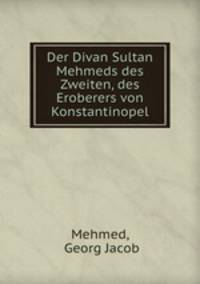 Der Divan Sultan Mehmeds des Zweiten, des Eroberers von Konstantinopel