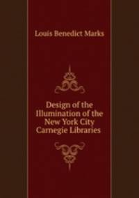 Design of the Illumination of the New York City Carnegie Libraries .