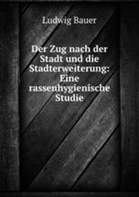 Der Zug nach der Stadt und die Stadterweiterung: Eine rassenhygienische Studie