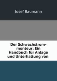 Der Schwachstrom-monteur: Ein Handbuch fur Anlage und Unterhaltung von .