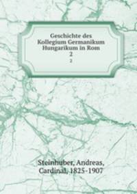 Geschichte des Kollegium Germanikum Hungarikum in Rom. 2