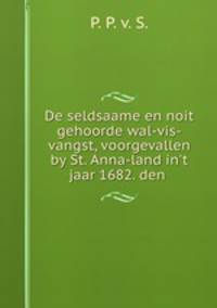De seldsaame en noit gehoorde wal-vis-vangst, voorgevallen by St. Anna-land in