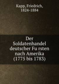 Der Soldatenhandel deutscher Fu?rsten nach Amerika (1775 bis 1783)
