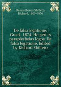 De falsa legatione. Greek. 1874. Ho peri ts paraplesbeias logos. De falsa legatione. Edited by Richard Shilleto
