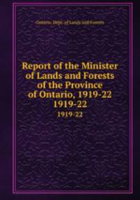 Report of the Minister of Lands and Forests of the Province of Ontario, 1919-22. 1919-22