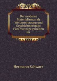 Der moderne Materialismus als Weltanschauung und Geschichtsprinzip: Funf Vortrage gehalten im .
