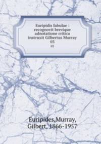 Euripidis fabulae : recognovit brevique adnotatione critica instruxit Gilbertus Murray. 03