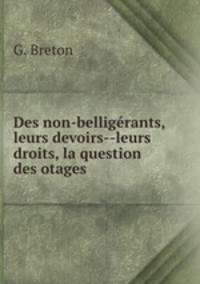 Des non-belligerants, leurs devoirs--leurs droits, la question des otages .