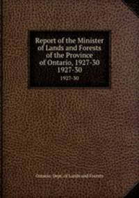 Report of the Minister of Lands and Forests of the Province of Ontario, 1927-30. 1927-30