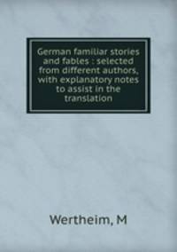 German familiar stories and fables : selected from different authors, with explanatory notes to assist in the translation