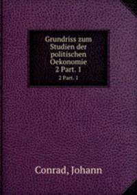 Grundriss zum Studien der politischen Oekonomie. 2 Part. 1