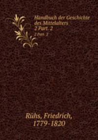 Handbuch der Geschichte des Mittelalters. 2 Part. 2