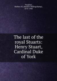 The last of the royal Stuarts: Henry Stuart, Cardinal Duke of York