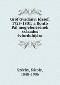 Grof Gvadanyi Jozsef, 1725-1801; a Ronto Pal megjelenesenek szazados evfordulojara