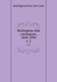 Burlington club catalogues, 1868-1896. v. 2