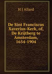 De Sint Franciscus Xaverius-Kerk, of, De Krijtberg te Amsterdam, 1654-1904