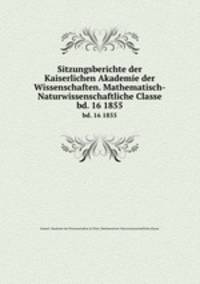 Sitzungsberichte der Kaiserlichen Akademie der Wissenschaften. Mathematisch-Naturwissenschaftliche Classe. bd. 16 1855