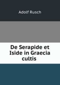 De Serapide et Iside in Graecia cultis .