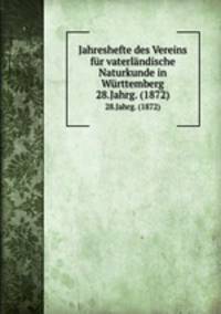 Jahreshefte des Vereins fr vaterlndische Naturkunde in Wrttemberg. 28.Jahrg. (1872)