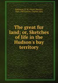 The great fur land; or, Sketches of life in the Hudson