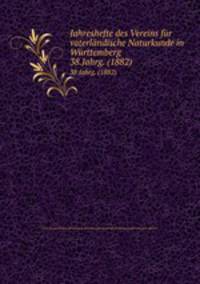 Jahreshefte des Vereins fr vaterlndische Naturkunde in Wrttemberg. 38.Jahrg. (1882)