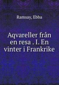 Aqvareller fran en resa . I. En vinter i Frankrike