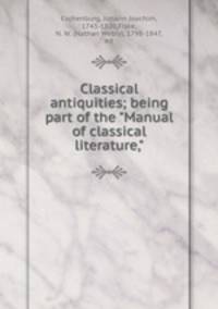 Classical antiquities; being part of the "Manual of classical literature,"