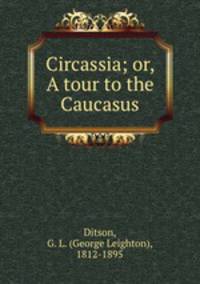 Circassia; or, A tour to the Caucasus