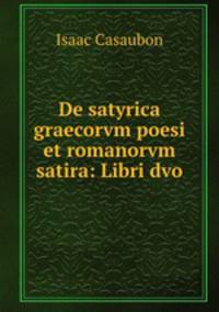 De satyrica graecorvm poesi et romanorvm satira: Libri dvo.