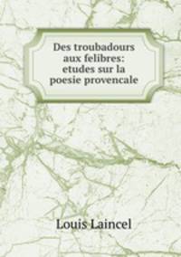 Des troubadours aux felibres: etudes sur la poesie provencale