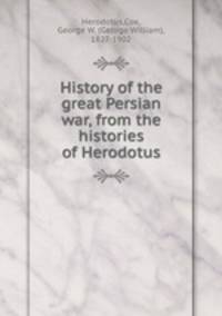 History of the great Persian war, from the histories of Herodotus