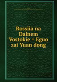 Rossiia na Dalnem Vostokie = Eguo zai Yuan dong