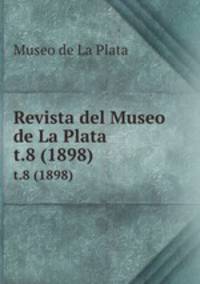 Revista del Museo de La Plata. t.8 (1898)