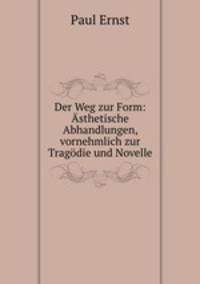 Der Weg zur Form: Asthetische Abhandlungen, vornehmlich zur Tragodie und Novelle