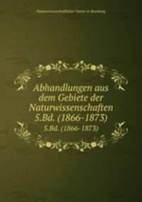 Abhandlungen aus dem Gebiete der Naturwissenschaften. 5.Bd. (1866-1873)
