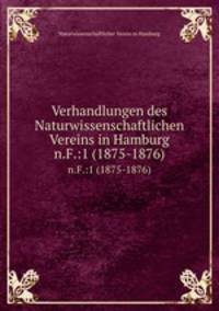 Verhandlungen des Naturwissenschaftlichen Vereins in Hamburg. n.F.:1 (1875-1876)