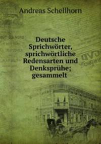 Deutsche Sprichworter, sprichwortliche Redensarten und Denkspruhe; gesammelt .
