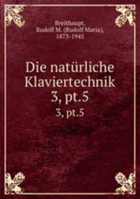 Die natrliche Klaviertechnik. 3, pt.5