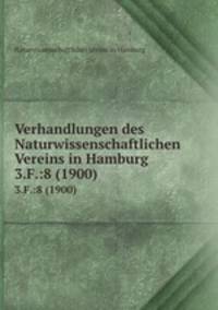 Verhandlungen des Naturwissenschaftlichen Vereins in Hamburg. 3.F.:8 (1900)