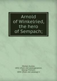 Arnold of Winkelried, the hero of Sempach;