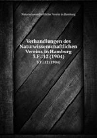 Verhandlungen des Naturwissenschaftlichen Vereins in Hamburg. 3.F.:12 (1904)