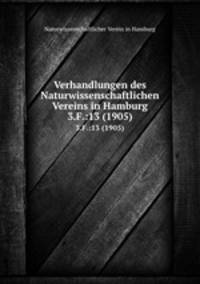 Verhandlungen des Naturwissenschaftlichen Vereins in Hamburg. 3.F.:13 (1905)
