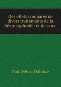 Des effets compares de divers traitements de la fievre typhoide: et de ceux .