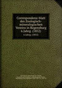 Correspondenz-blatt des Zoologisch-mineralogischen Vereins in Regensburg. 6.Jahrg. (1852)