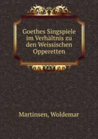 Goethes Singspiele im Verhaltnis zu den Weissischen Opperetten