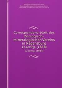Correspondenz-blatt des Zoologisch-mineralogischen Vereins in Regensburg. 12.Jahrg. (1858)